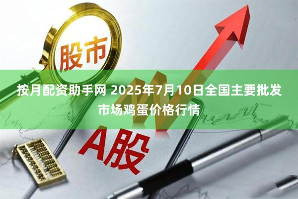 按月配资助手网 2025年7月10日全国主要批发市场鸡蛋价格行情